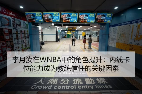 李月汝在WNBA中的角色提升：内线卡位能力成为教练信任的关键因素