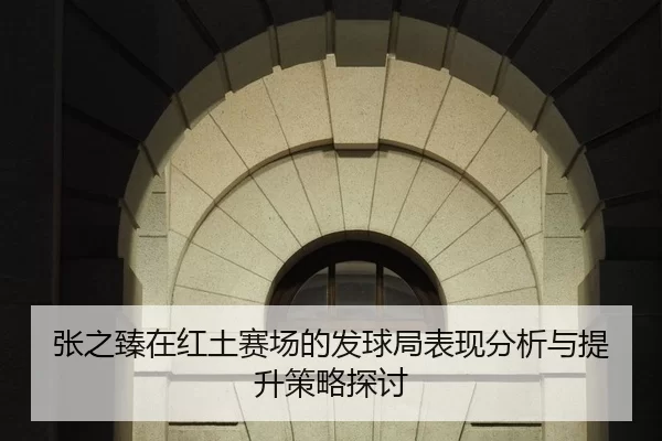 张之臻在红土赛场的发球局表现分析与提升策略探讨