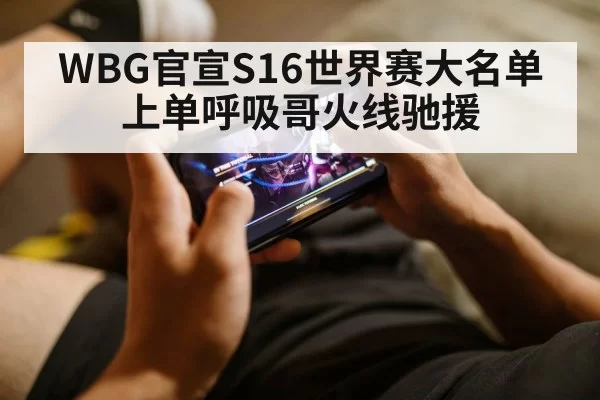 WBG官宣S16世界赛大名单 上单呼吸哥火线驰援