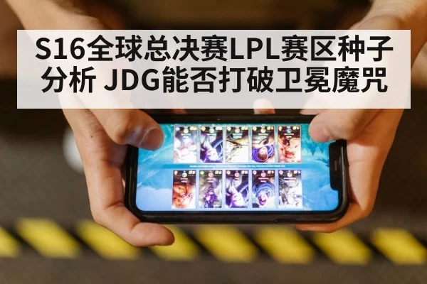 S16全球总决赛LPL赛区种子分析 JDG能否打破卫冕魔咒